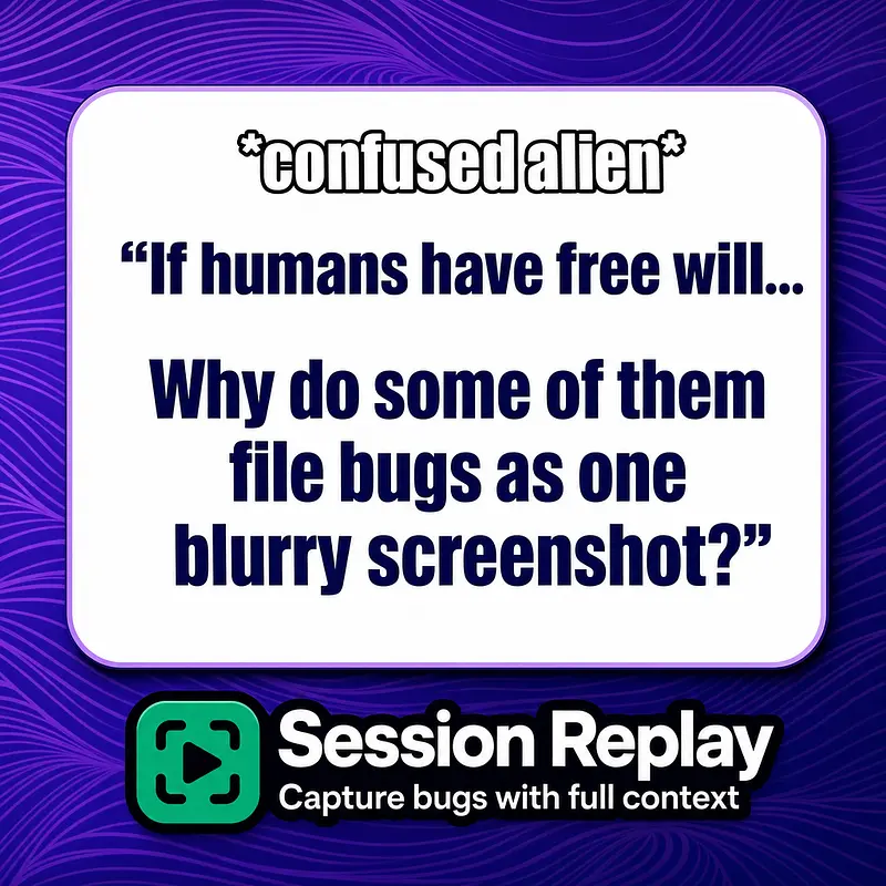 *confused alien* If humans have free will... Why do some of them file bugs as one blurry screenshot?