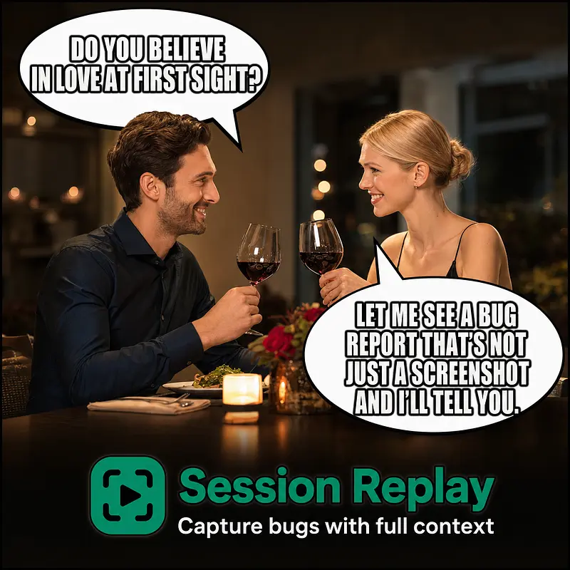 Man: Do you believe in love at first sight? Woman: Let me see a bug report that's not just a screenshot and I'll tell you.